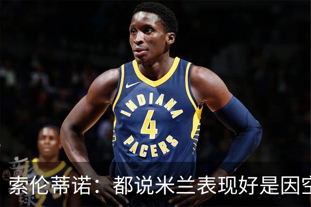 索伦蒂诺：都说米兰表现好是因空场 现在仍很强势